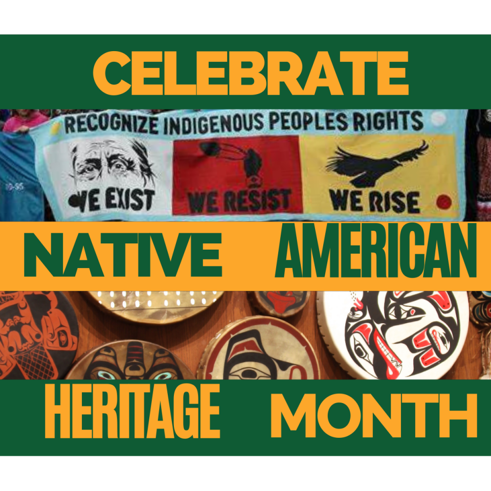 Celebrate Native American Heritage Month in the foreground and images of a protest sign saying we exist with a persons eyes, we resist with a feather clenched in a fist, we rise with an image of an eagle. Under that is an image with Native American image printed on pins. 